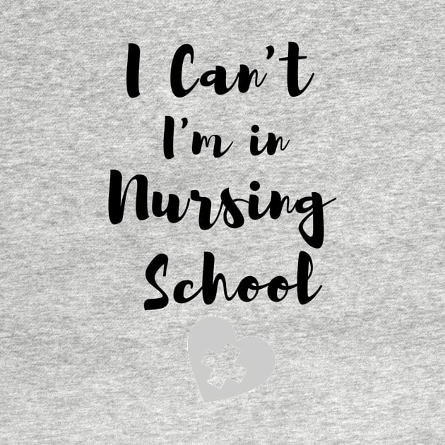 I Can't I'm in Nursing School in black text with heart design by BlueLightDesign